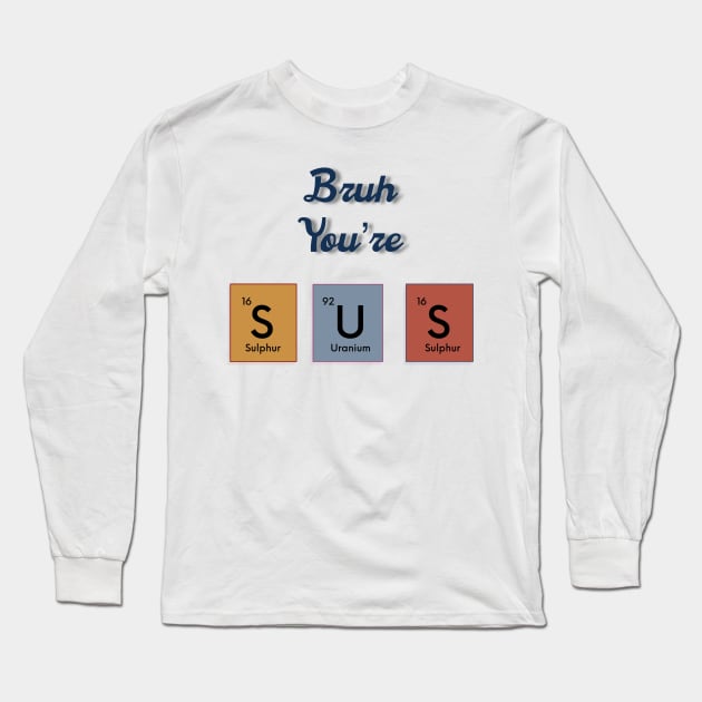 Bruh you’re sus text periodic table slogan Long Sleeve T-Shirt by SwasRasaily